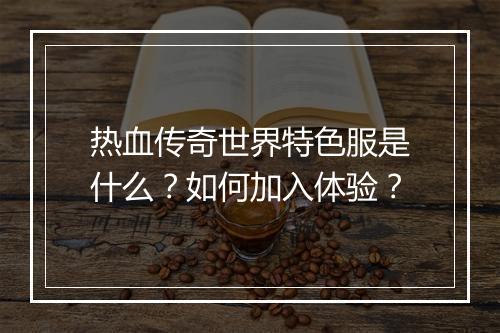 热血传奇世界特色服是什么？如何加入体验？