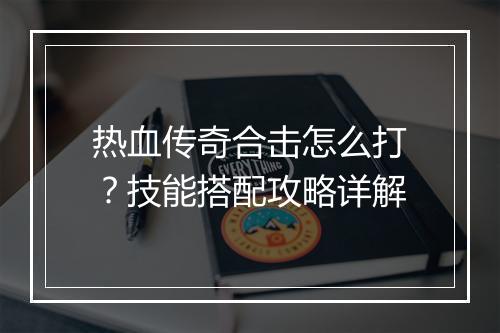 热血传奇合击怎么打？技能搭配攻略详解