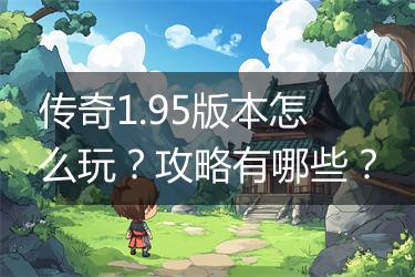 传奇1.95版本怎么玩？攻略有哪些？