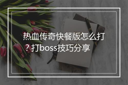 热血传奇快餐版怎么打？打boss技巧分享