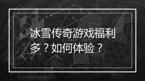 冰雪传奇游戏福利多？如何体验？
