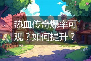 热血传奇爆率可观？如何提升？