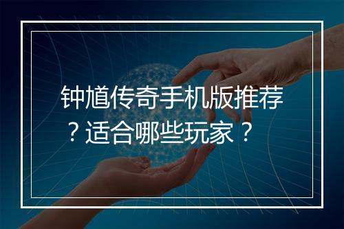 钟馗传奇手机版推荐？适合哪些玩家？