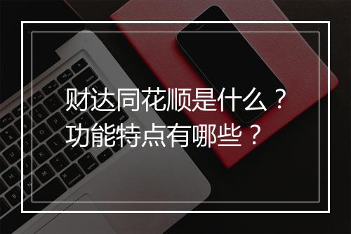 财达同花顺是什么？功能特点有哪些？