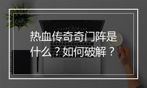 热血传奇奇门阵是什么？如何破解？
