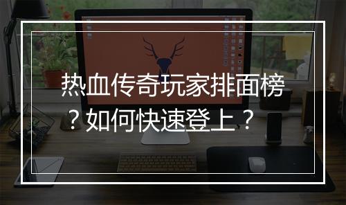 热血传奇玩家排面榜？如何快速登上？