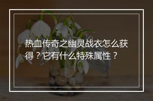 热血传奇之幽灵战衣怎么获得？它有什么特殊属性？