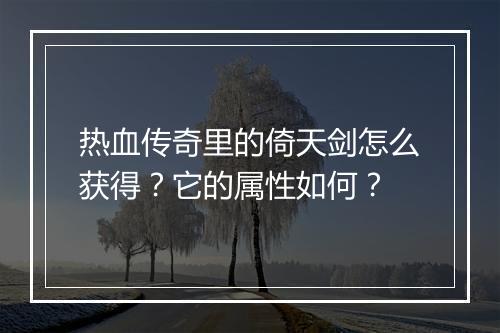 热血传奇里的倚天剑怎么获得？它的属性如何？