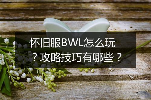 怀旧服BWL怎么玩？攻略技巧有哪些？