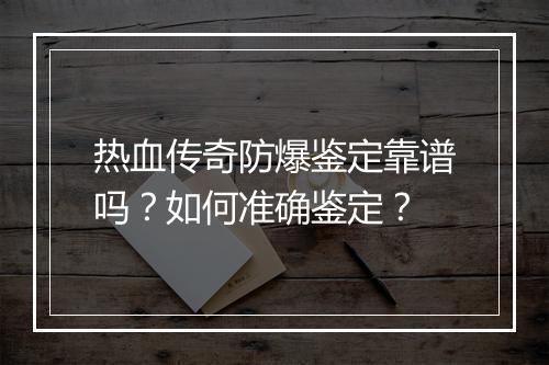 热血传奇防爆鉴定靠谱吗？如何准确鉴定？