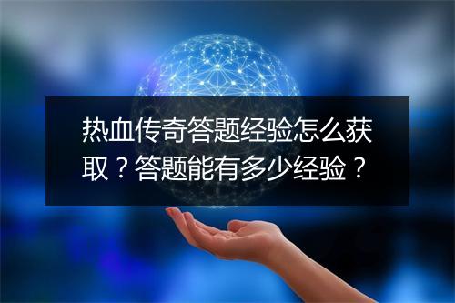 热血传奇答题经验怎么获取？答题能有多少经验？