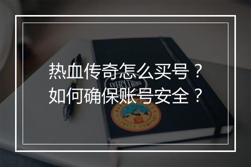 热血传奇怎么买号？如何确保账号安全？