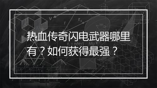 热血传奇闪电武器哪里有？如何获得最强？
