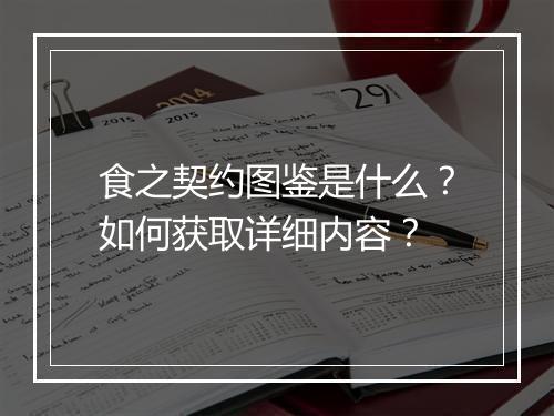 食之契约图鉴是什么？如何获取详细内容？