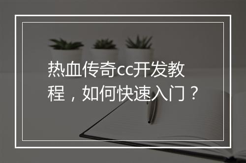热血传奇cc开发教程，如何快速入门？