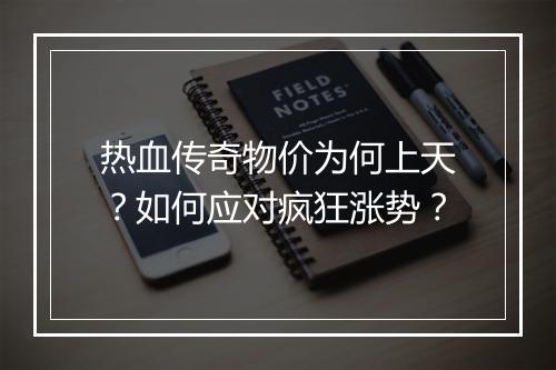 热血传奇物价为何上天？如何应对疯狂涨势？
