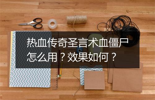 热血传奇圣言术血僵尸怎么用？效果如何？