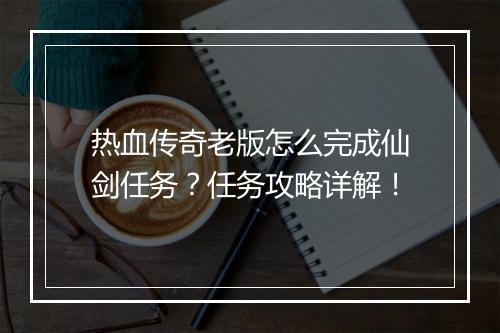 热血传奇老版怎么完成仙剑任务？任务攻略详解！