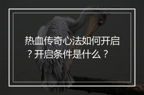 热血传奇心法如何开启？开启条件是什么？