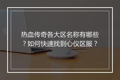 热血传奇各大区名称有哪些？如何快速找到心仪区服？