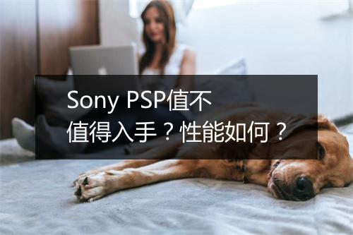 Sony PSP值不值得入手？性能如何？
