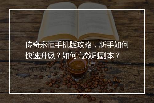 传奇永恒手机版攻略，新手如何快速升级？如何高效刷副本？