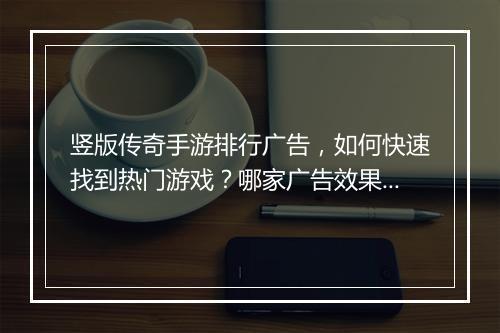 竖版传奇手游排行广告，如何快速找到热门游戏？哪家广告效果最好？