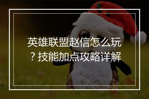 英雄联盟赵信怎么玩？技能加点攻略详解