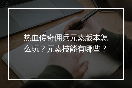 热血传奇佣兵元素版本怎么玩？元素技能有哪些？