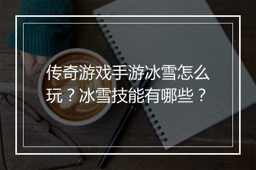 传奇游戏手游冰雪怎么玩？冰雪技能有哪些？