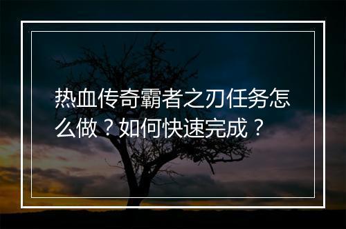 热血传奇霸者之刃任务怎么做？如何快速完成？