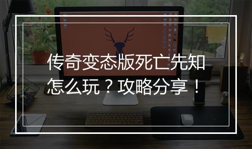 传奇变态版死亡先知怎么玩？攻略分享！