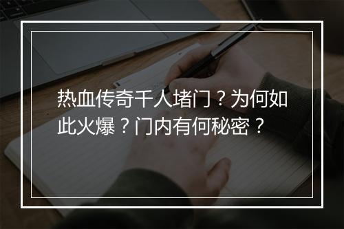 热血传奇千人堵门？为何如此火爆？门内有何秘密？