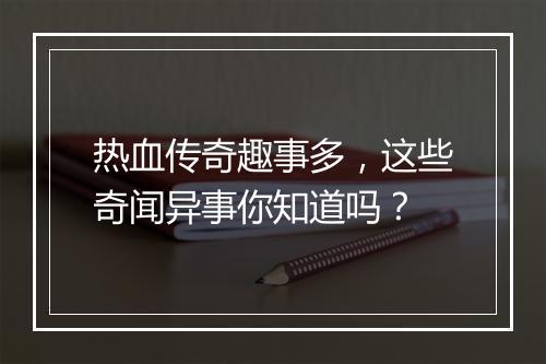 热血传奇趣事多，这些奇闻异事你知道吗？