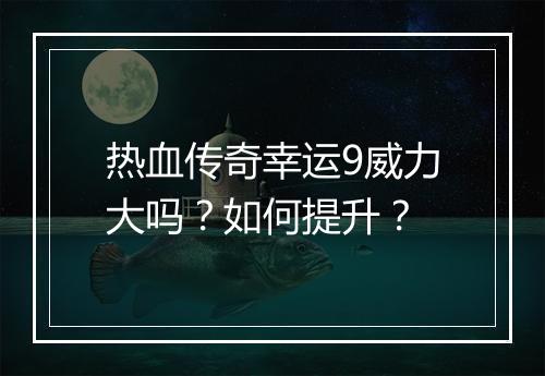 热血传奇幸运9威力大吗？如何提升？