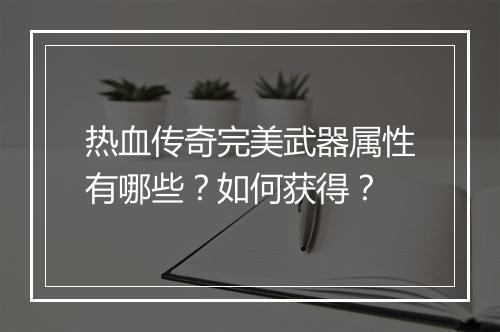 热血传奇完美武器属性有哪些？如何获得？