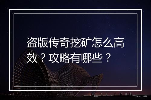 盗版传奇挖矿怎么高效？攻略有哪些？