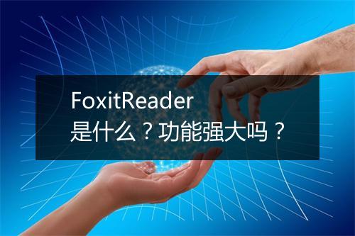 FoxitReader是什么？功能强大吗？