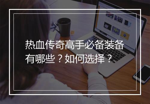热血传奇高手必备装备有哪些？如何选择？