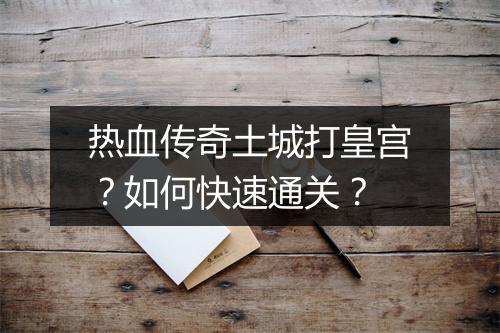 热血传奇土城打皇宫？如何快速通关？