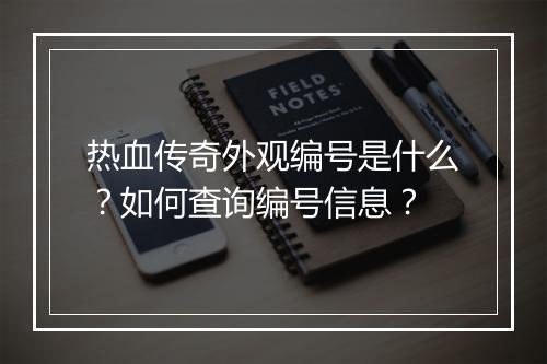 热血传奇外观编号是什么？如何查询编号信息？