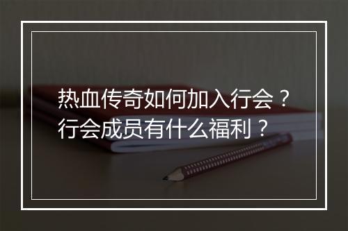 热血传奇如何加入行会？行会成员有什么福利？