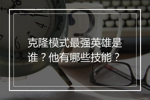克隆模式最强英雄是谁？他有哪些技能？