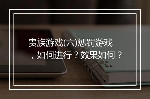 贵族游戏(六)惩罚游戏，如何进行？效果如何？