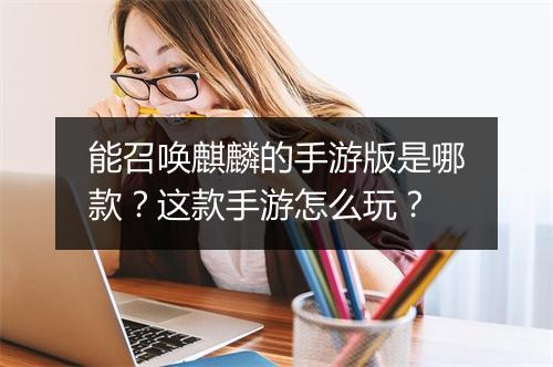 能召唤麒麟的手游版是哪款？这款手游怎么玩？