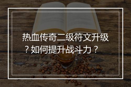 热血传奇二级符文升级？如何提升战斗力？