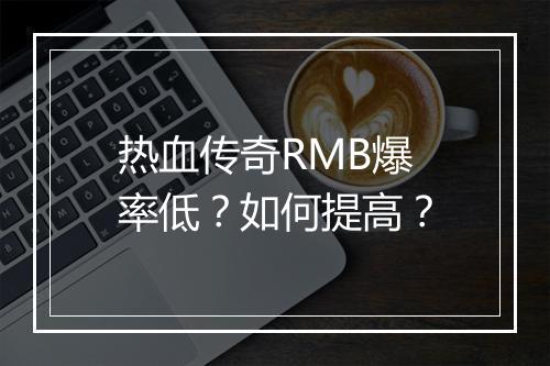 热血传奇RMB爆率低？如何提高？