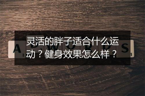 灵活的胖子适合什么运动？健身效果怎么样？