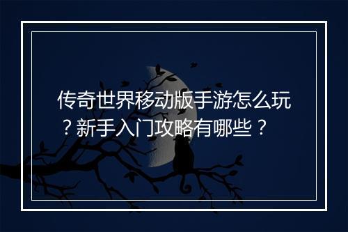 传奇世界移动版手游怎么玩？新手入门攻略有哪些？