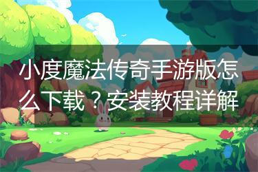 小度魔法传奇手游版怎么下载？安装教程详解